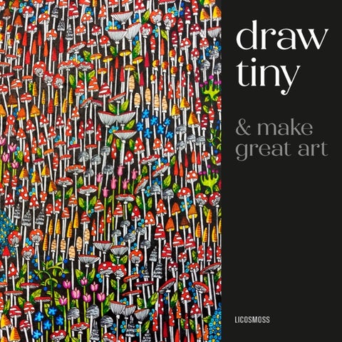 Draw Tiny & Make Great Art - Step-By-Step Projects for Drawing Magical Worlds in Miniature