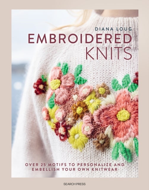 Embroidered Knits - Over 25 Motifs to Personalize and Embellish Your Own Knitwear