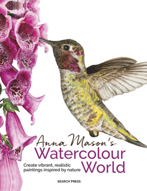 Anna Mason's Watercolour World (paperback edition) - Create Vibrant, Realistic Paintings Inspired by Nature