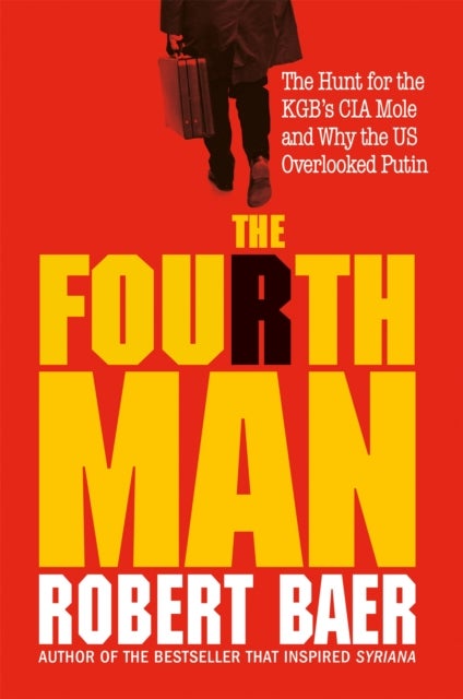 The Fourth Man - The Hunt for the KGB's CIA Mole and Why the US Overlooked Putin