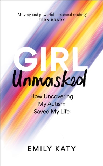 Girl Unmasked - The Sunday Times Bestseller: How Uncovering My Autism Saved My Life