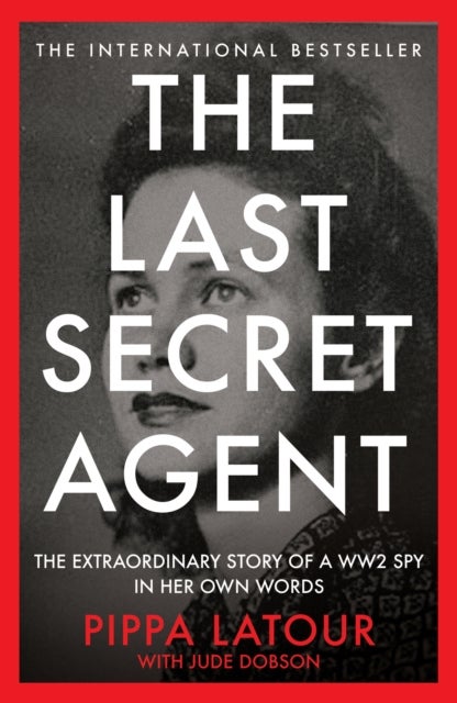 The Last Secret Agent - The Extraordinary Story of a WW2 Spy in Her Own Words