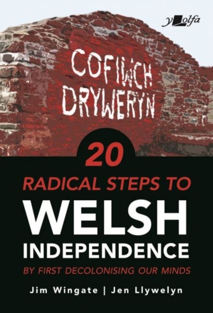 20 Radical Steps to Welsh Independence - ...by first decolonising our minds