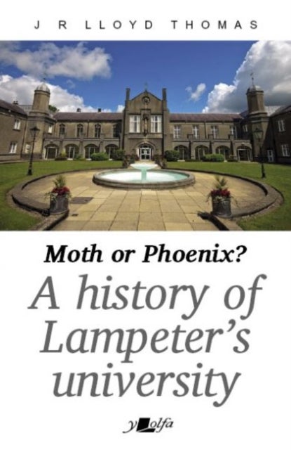 Moth or Phoenix? - A history of Lampeter's University - A history of Lampeter's university
