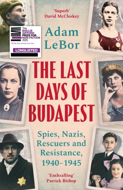 The Last Days of Budapest - Spies, Nazis, Rescuers and Resistance, 1940¿1945