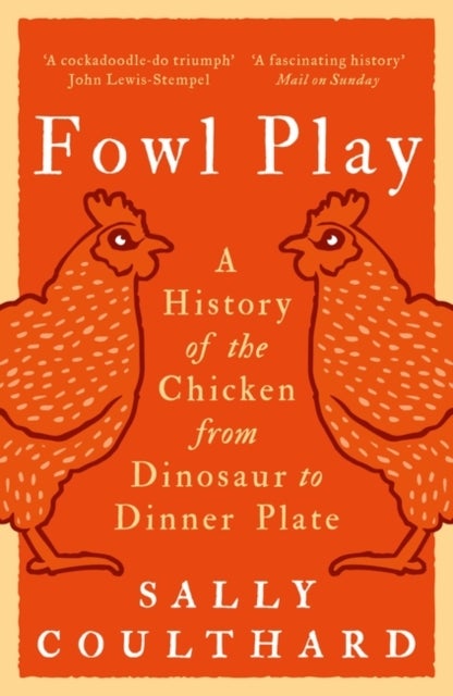 Fowl Play - A History of the Chicken from Dinosaur to Dinner Plate