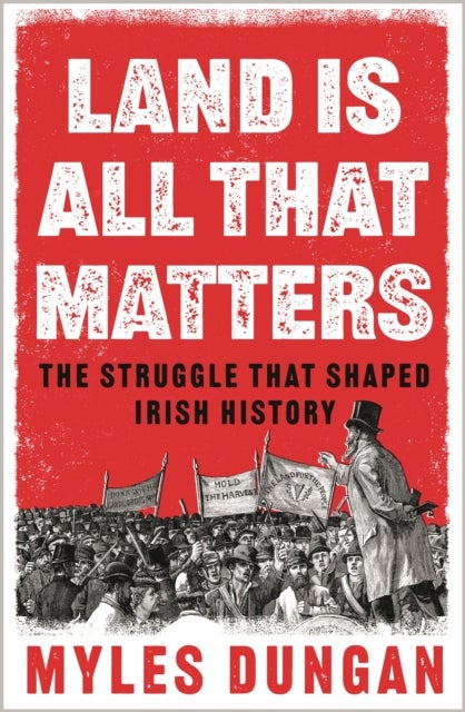 Land Is All That Matters - The Struggle That Shaped Irish History