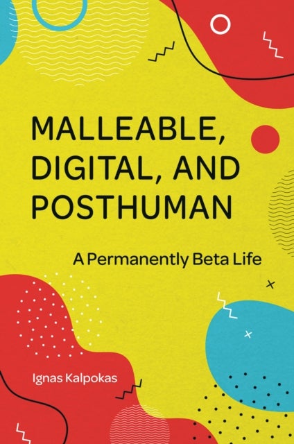 Malleable, Digital, and Posthuman - A Permanently Beta Life