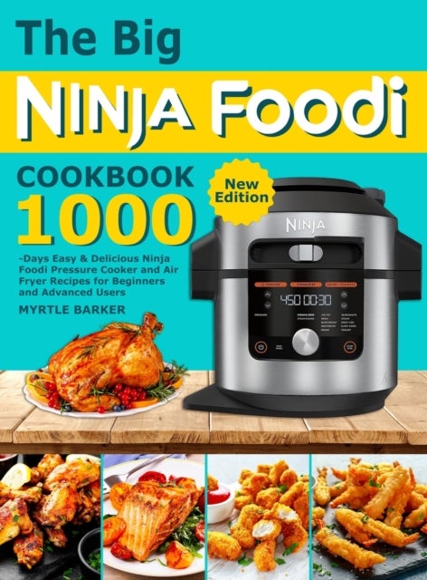 The Big Ninja Foodi Cookbook - 1000-Days Easy & Delicious Ninja Foodi Pressure Cooker and Air Fryer Recipes for Beginners and Advan
