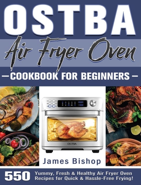 OSTBA Air Fryer Oven Cookbook for beginners - 550 Yummy, Fresh & Healthy Air Fryer Oven Recipes for Quick & Hassle-Free Frying!