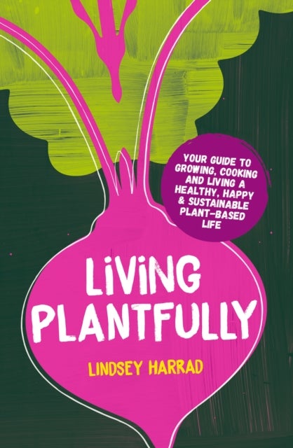 Living Plantfully - Your Guide to Growing, Cooking and Living a Healthy, Happy & Sustainable Plant-based Life