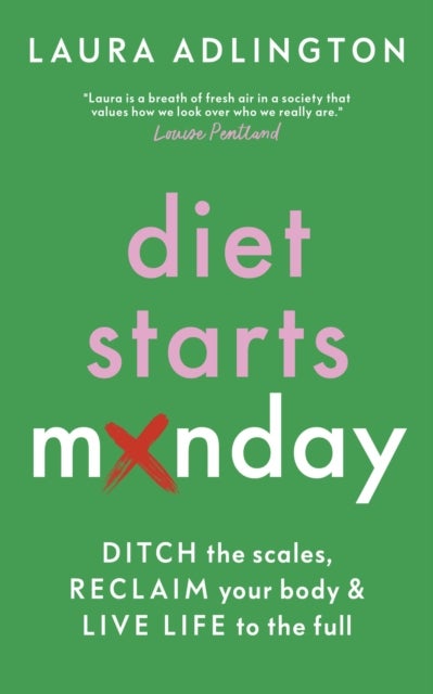 Diet Starts Monday - Ditch the Scales, Reclaim Your Body and Live Life to the Full