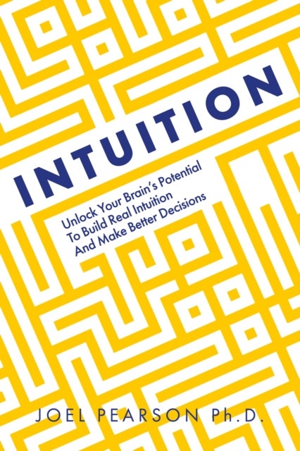 Intuition - Unlock Your Brain's Potential to Build Real Intuition and Make Better Decisions