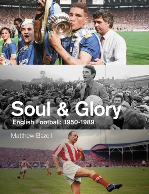 Soul and Glory - English Football, 1950-1989