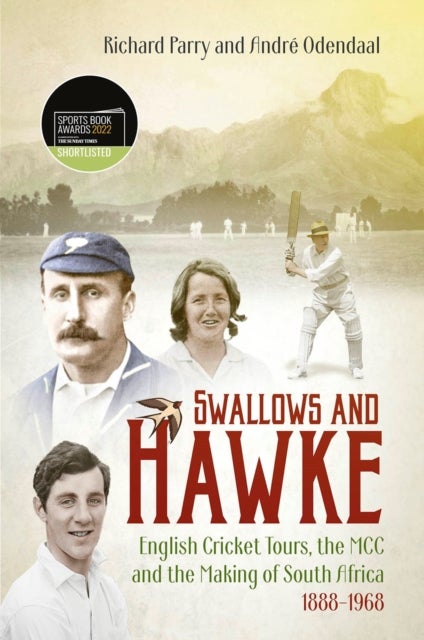 Swallows and Hawke - England's Cricket Tourists, the MCC and the Making of South Africa 1888-1968
