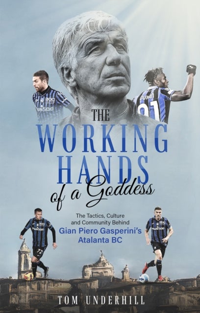 The Working Hands of a Goddess - The Tactics, Culture and Community Behind Gian Piero Gasperini's Atalanta BC