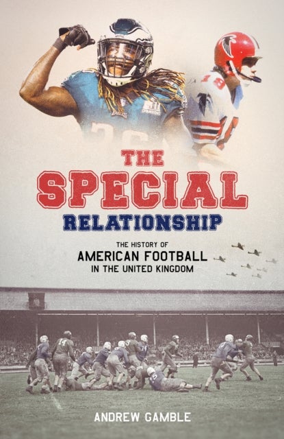 The Special Relationship - The History of American Football in the United Kingdom