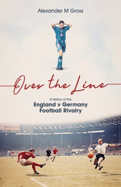 Over the Line - A History of the England v Germany Football Rivalry