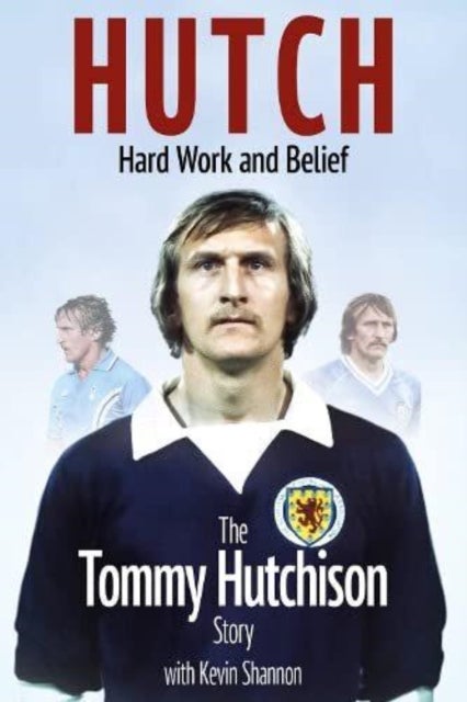 Hutch, Hard Work and Belief - The Tommy Hutchison Story