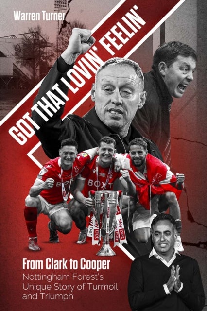 Got That Lovin' Feelin' - From Clark to Cooper, Nottingham Forest's Unique Story of Turmoil and Triumph