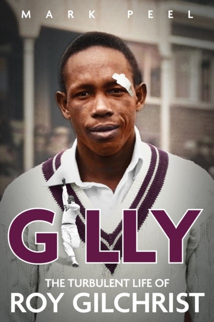 Gilly - The Turbulent Life of Roy Gilchrist