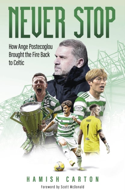 Never Stop - How Ange Postecoglou Brought the Fire Back to Celtic