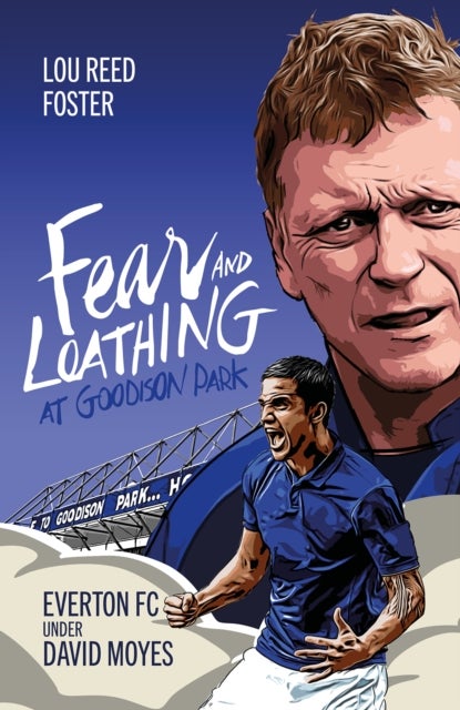Fear and Loathing at Goodison Park - Everton Under David Moyes
