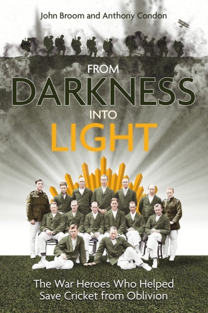 From Darkness into Light - The War Heroes Who Helped Save Cricket from Oblivion