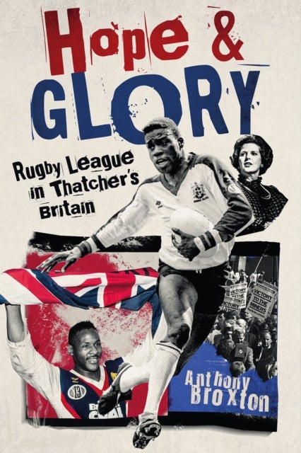 Hope and Glory - Rugby League in Thatcher's Britain