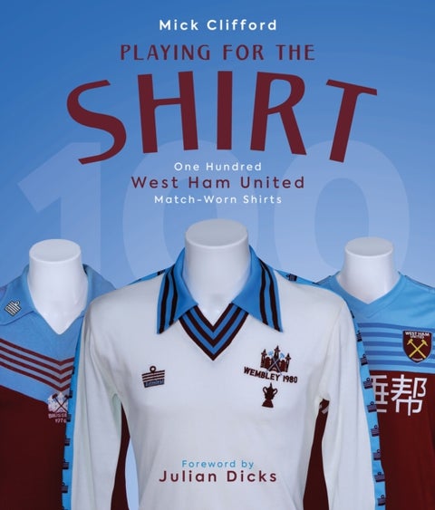 Playing for the Shirt - One Hundred West Ham United Match-Worn Shirts