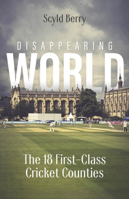 Disappearing World - Our 18 First Class Cricket Counties