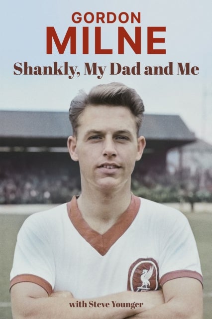Gordon Milne - Shankly, My Dad and Me