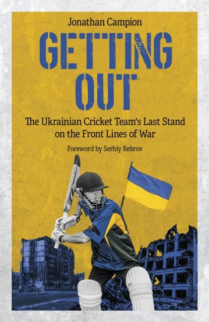 Getting Out - The Ukrainian Cricket Team's Last Stand on the Front Lines of War
