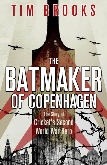 The Batmaker of Copenhagen - The Story of Cricket's Second World War Hero