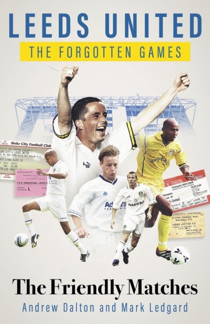 Leeds United the Forgotten Games - The Friendly Matches
