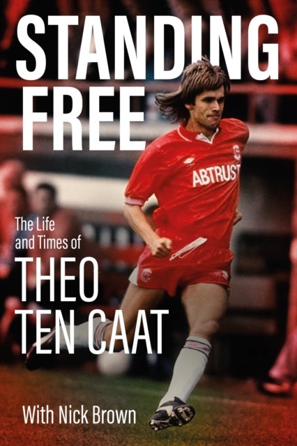 Standing Free - The Life and Times of Theo ten Caat