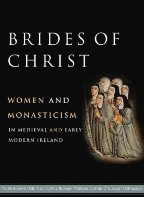 Brides of Christ - Women and Monasticism in Medieval and Early Modern Ireland
