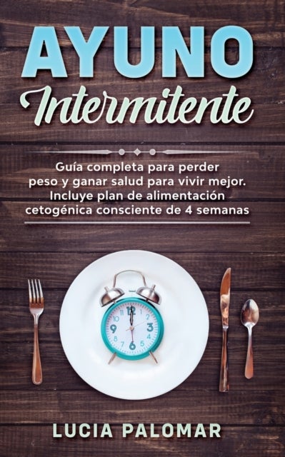 Ayuno Intermitente - GUIA COMPLETA para perder peso y ganar salud para vivir mejor. Incluye plan de alimentacion cetogeni