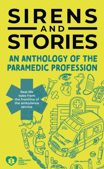 Sirens and Stories: An Anthology of the Paramedic Profession - Real-Life Tales from the Frontline of the Ambulance Service