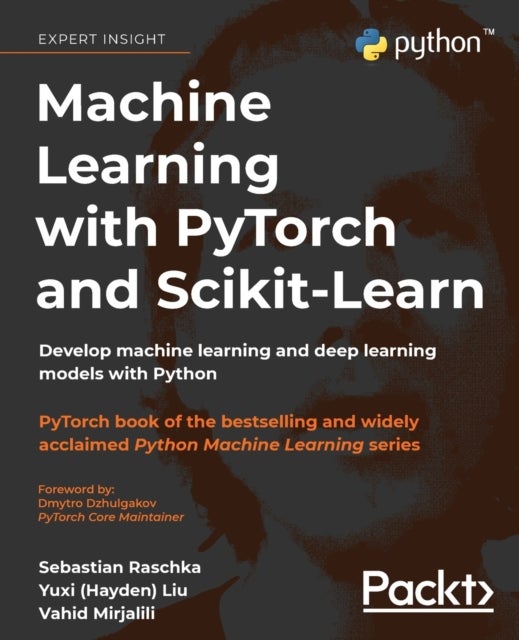 Machine Learning with PyTorch and Scikit-Learn - Develop machine learning and deep learning models with Python