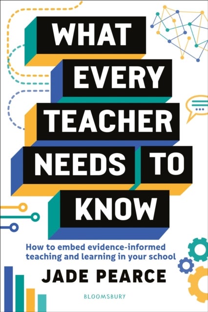 What Every Teacher Needs to Know - How to embed evidence-informed teaching and learning in your school