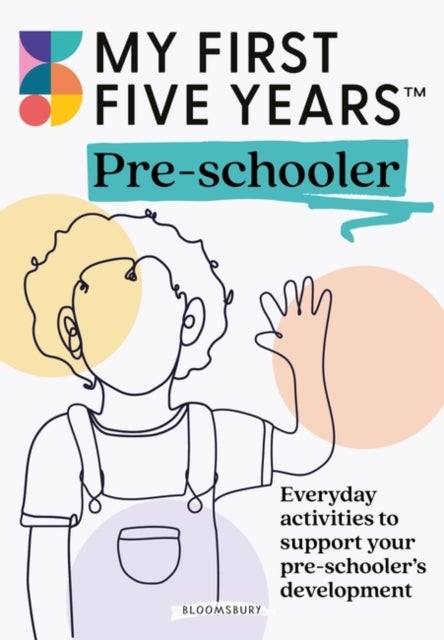 My First Five Years Pre-schooler - Everyday activities to support your child¿s development