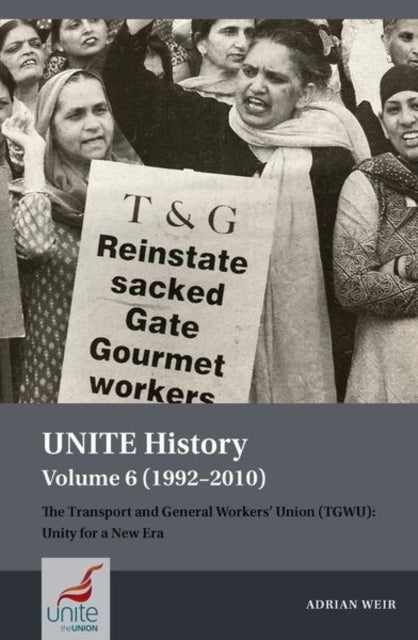 UNITE History Volume 6 (1992-2010) - The Transport and General Workers' Union (TGWU): Unity for a New Era