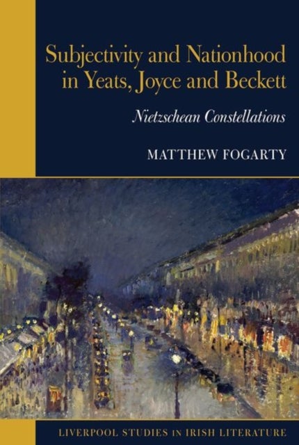 Subjectivity and Nationhood in Yeats, Joyce, and Beckett - Nietzschean Constellations