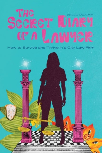 The Secret Diary of a Lawyer - How to Survive and Thrive in a City Law Firm