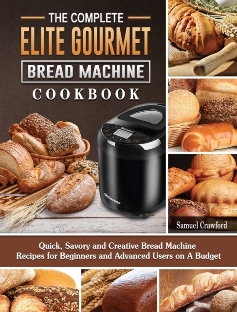 Bilde av The Complete Elite Gourmet Bread Machine Cookbook Av Samuel Crawford