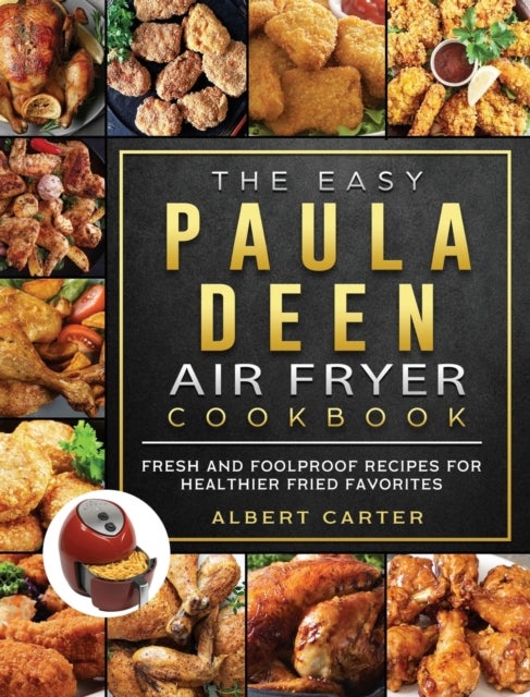 The Easy Paula Deen Air Fryer Cookbook - Fresh and Foolproof Recipes for Healthier Fried Favorites