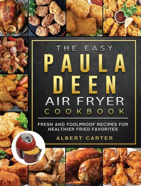 The Easy Paula Deen Air Fryer Cookbook - Fresh and Foolproof Recipes for Healthier Fried Favorites