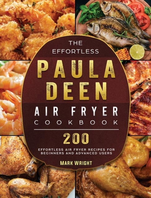 The Effortless Paula Deen Air Fryer Cookbook - 200 Effortless Air Fryer Recipes for Beginners and Advanced Users