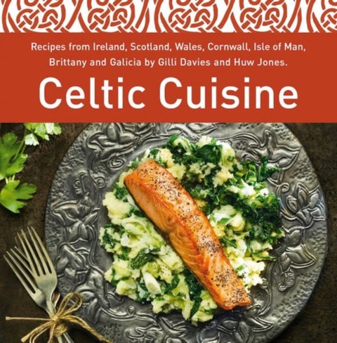 Celtic Cuisine - Recipes from Ireland, Scotland, Wales, Cornwall, Isle of Man, Brittany and Galicia by Gilli Davies a
